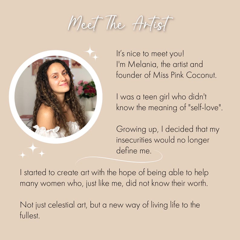 Op de afbeelding: Een vrouw met lang bruin haar glimlacht naar de camera. Ze draagt een wit topje en is omringd door een lichtroze achtergrond. De tekst "Meet The Artist" staat bovenaan de afbeelding. De tekst onder de afbeelding luidt: "It's nice to meet you! I'm Melania, the artist and founder of Miss Pink Coconut. I was a teen girl who didn't know the meaning of "self-love." Growing up, I decided that my insecurities would no longer define me. I started to create art with the hope of being able to help many women who, just like me, did not know their worth. Not just celestial art, but a new way of living life to the fullest."