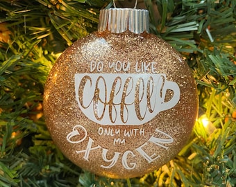 Do You Like Coffee? Only With My Oxygen Christmas Ornament