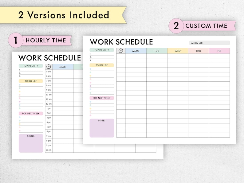 May include: Two printable work schedule templates. The first template is for hourly time and the second is for custom time. Both templates have sections for top priority, to do list, for next week, and notes. The hourly template has a time column from 5 am to 11 pm. The custom template has columns for Monday, Tuesday, Wednesday, Thursday, and Friday.