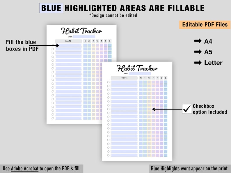May include: Printable habit tracker in PDF format. The tracker has a blue, pink, and yellow colour scheme. The tracker has a section for habits and a section for each day of the week. The text "Habil Tracker" is written in a handwritten font. The text "Editable PDF Files" is written in black text. The text "A4", "A5", and "Letter" are written in black text with arrows pointing to the right. The text "Checkbox option included" is written in black text with a checkmark next to it. The text "Blue Highlights wont appear on the print" is written in black text. The text "Use Adobe Acrobat to open the PDF & fill" is written in black text.