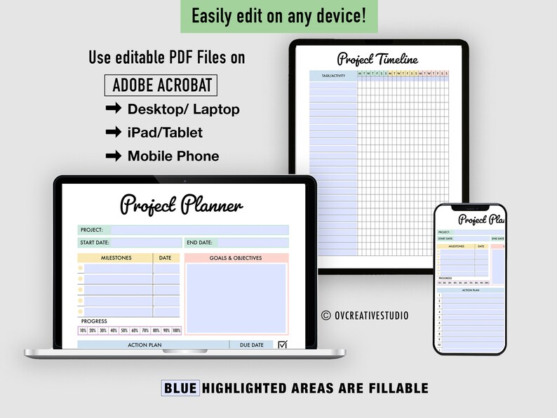 May include: A digital illustration showing three different devices displaying project planning templates. The templates are titled "Project Planner", "Project Timeline", and "Project Plan". The text "Easily edit on any device!" is at the top of the image. The text "Use editable PDF Files on ADOBE ACROBAT" is below the image of the devices. The text "Desktop/Laptop", "iPad/Tablet", and "Mobile Phone" are listed below the text "Use editable PDF Files on ADOBE ACROBAT". The text "BLUE HIGHLIGHTED AREAS ARE FILLABLE" is at the bottom of the image.