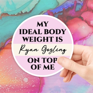 My ideal body weight is Ryan Gosling on top of me Sticker Waterproof Sticker
