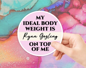 My ideal body weight is Ryan Gosling on top of me Sticker Waterproof Sticker