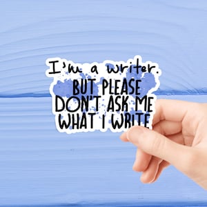 Writer Sticker, I&#39;m a writer, but don&#39;t ask me what I write Sticker