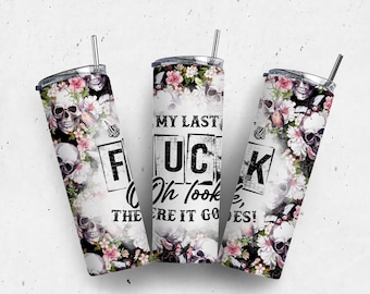 My Last F*ck Tumbler Tumbler, 20 oz Skinny Tumbler, Floral Skull Tumbler Sublimation, Sarcastic Skeleton Digital Download