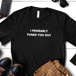 Sarcastic Shirt, I Probably Tuned You Out , Unisex Jersey Short Sleeve Tee