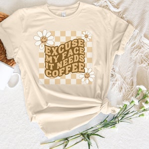 Great Gift For Coffee lovers Shirt Excuse My Face It Needs Coffee T-Shirt Is A Funny Shirt For Coffee Lovers