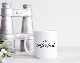Shhh Coffee First Ceramic Mug 11oz | Sarcastic and Funny Sayings | Coffee Lover