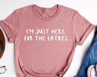 Hanukkah Shirt, I'm Just Here For The Latkes Tee, Happy Hanukkah Shirt, Hanukkah Gift, Jewish T-Shirt, Jewish Holiday Gift, Latkes Shirt