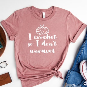 I Crochet So I Don't Unravel Shirt, Crochet Lover Shirt, Funny Crochet T-Shirt, Gift For Crochet Lover, Knitting Outfit, Crochet Gift