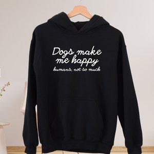 Dogs Make Me Happy Shirt, Humans Not So Much Sweatshirt, Funny Dog Shirt, Sarcastic Dog Lover Sweater, Dog Owner Hoodies, Dog Mom Sweater