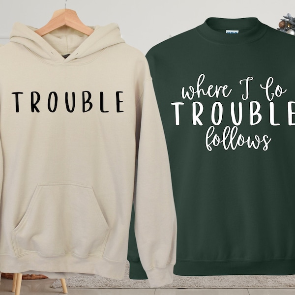 Trouble Sweatshirt, Matching Shirt, Where I Go Trouble Follows, Couple Shirt, Funny Couples Hoodie, Funny Matching Sweater, Gift For Couples