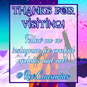May include: A colorful digital illustration with a purple, blue, and pink sky. The text "THANKS FOR VISITING! Follow me on instagram for product updates and art! @Rev.Causarius" is written in blue on a white background.