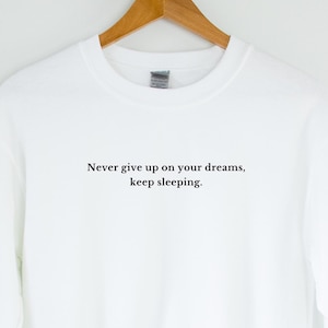 N&#39;abandonnez jamais vos rêves Continuez à dormir Sweat-shirt rigolo Sweat-shirt sarcastique Sweat-shirt motivant Motivation dicton drôle Sweat-shirt