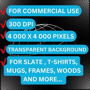 May include: Image with text in blue rectangles on a black and white background. Text includes "FOR COMMERCIAL USE", "300 DPI", "4000 X 4000 PIXELS", "TRANSPARENT BACKGROUND", and "FOR SLATE, T-SHIRTS, MUGS, FRAMES, WOODS AND MORE..."