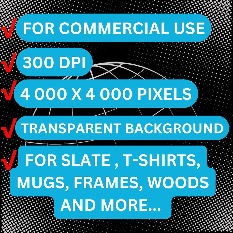 May include: Image with text in blue rectangles on a black and white background. Text includes "FOR COMMERCIAL USE", "300 DPI", "4000 X 4000 PIXELS", "TRANSPARENT BACKGROUND", and "FOR SLATE, T-SHIRTS, MUGS, FRAMES, WOODS AND MORE..."