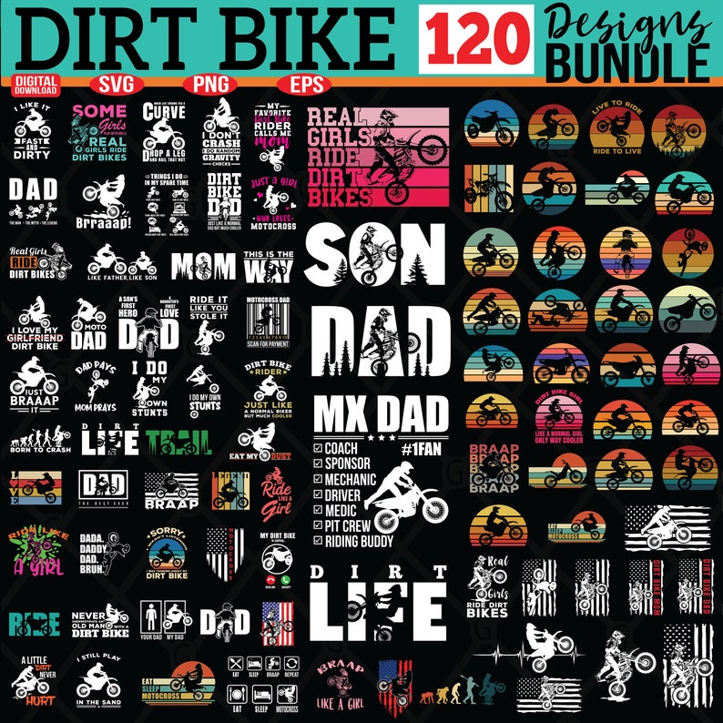 May include: A digital download of 120 dirt bike designs in SVG, PNG, and EPS formats. The designs feature various phrases and images related to dirt biking, including "Real Girls Ride Dirt Bikes", "Live to Ride, Ride to Live", "Dad", "Son", "MX Dad", and "Dirt Bike Life".