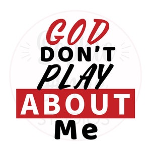 May include: A white circle with a red border and the text "GOD DON'T PLAY ABOUT Me" in black.