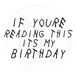 May include: Black and white text on a white background that reads "If you're reading this it's my birthday."