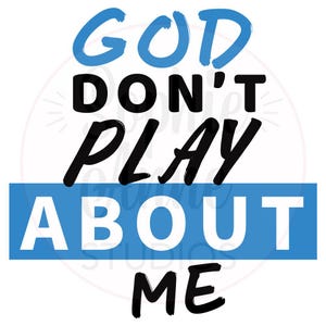 May include: White background with the text "GOD DON'T PLAY ABOUT ME". The word "GOD" is in blue, the words "DON'T PLAY" are in black, and the words "ABOUT ME" are in white on a blue horizontal bar.
