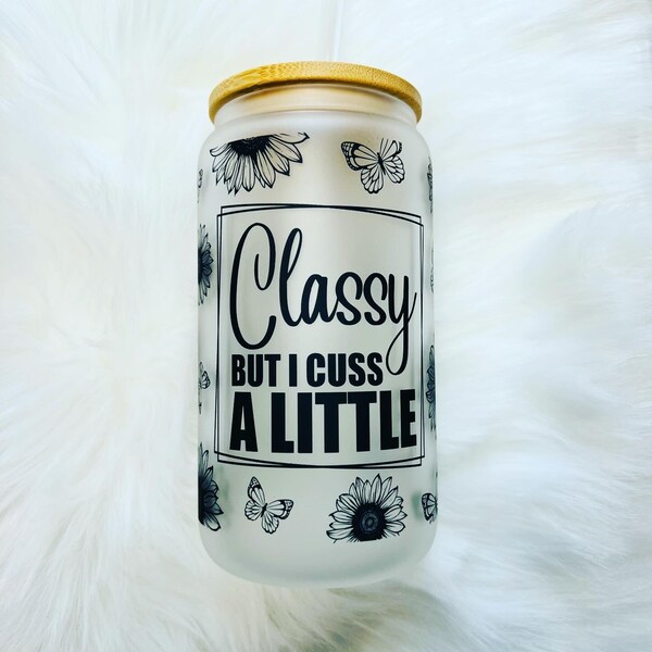 Classy but I cuss a little glass can