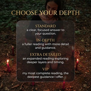 May include: A digital graphic with the text CHOOSE YOUR DEPTH, listing four service levels: STANDARD, a clear, focused answer; IN-DEPTH, a fuller reading with detail; EXTRA DETAILED, an expanded reading exploring layers; and VIP, the most complete reading.