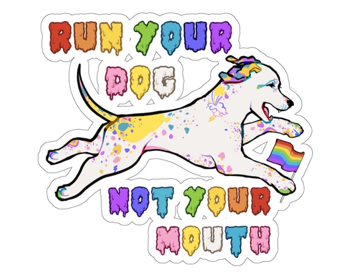RUN YOUR DOG not your mouth - Dog Stickers, dog sports, agility, fastcat, barn hunt, herding, disc dog, lure coursing, pride, rainbow, gay