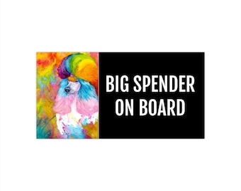 BIG SPENDER on board Bumper Sticker - Rainbow Poodle, standard poodle, watercolor, spoo, continental, show dog poodle, funny dog sticker