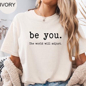 Comfort Colors® Be You The World Will Adjust Shirt, Positive Gift Idea, Inspirational Tshirt,  Gift for Bestie, Love Yourself