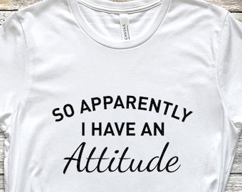 So Apparently I Have An Attitude Shirt - Sarcastic Shirt - Funny Graphic Tee - Soft Shirt - Women's Funny Shirt - Anti-Social Shirt