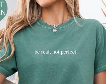 Comfort Colors® Be Real Not Perfect Shirt, Motivational TShirt, Positive Shirt, Love Your Life,  Inspirational Shirt, Inspiring Gift For Her