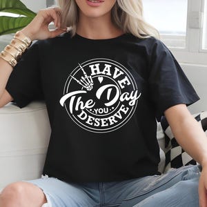 Sarcastic Skeleton T-Shirt: Have The Day You Deserve Outfit