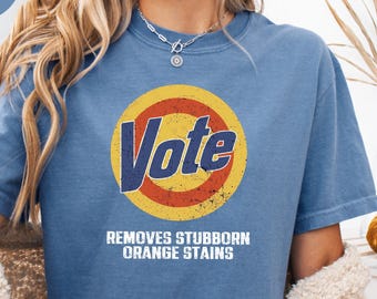 Comfort Colors® Funny Vote Shirt, Vote Removes Stubborn Orange Stains T-Shirt - Anti Trump Gift