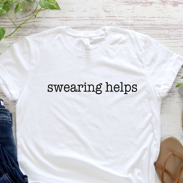 Sarcastic TShirt, Funny Shirts, Gift for Her, Gift for Him, Humor Shirts for Women, Gift for Men, Men TShirts, Swearing Helps T-Shirt