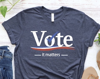Vote Tshirt, Election 2024 Shirt, Voter Shirt, Democrat Shirt, Politics Shirt, Voter Shirt, Vote it Matters Shirt, Register to Vote Shirt