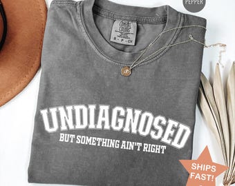 Comfort Colors® Undiagnosed But Something Ain't Right, Sarcastic T-Shirt, Adult Humor Tee