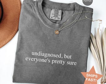 Comfort Colors® Undiagnosed But Everyone's Pretty Sure, Sarcastic T-Shirt, Adult Humor Tee