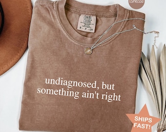 Comfort Colors® Undiagnosed But Something Ain't Right, Sarcastic T-Shirt, Adult Humor Tee