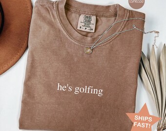 Comfort Colors® He's Golfing Shirt, Golfer Wife T-Shirt, Golf Girlfriend T Shirt, Golfing Mom Shirt, Golf Player Gift, Golf Season shirt