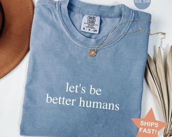 Comfort Colors® Let's Be Better Humans Shirt, Kindness Tee, Inspirational T-shirt