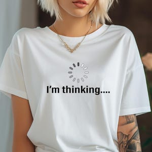 May include: White t-shirt with a loading icon and the text "I'm thinking..."