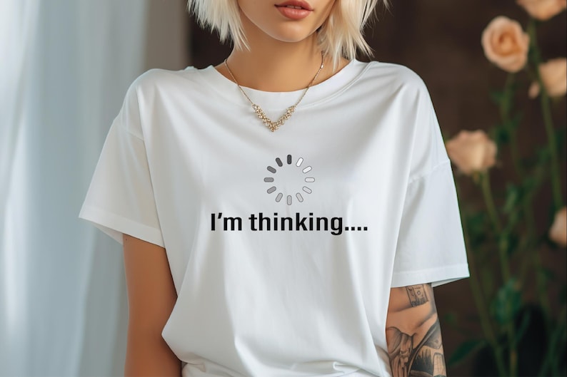 May include: White t-shirt with a loading icon and the text "I'm thinking..."