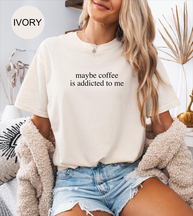 Comfort Colors® Coffee Lover Shirt, Maybe Coffee Is Addicted To Me Shirt, Coffee Drinker Shirt, Gift for Coffee Addicted Mom