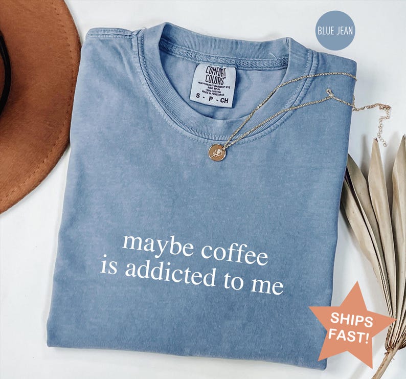 Comfort Colors® Coffee Lover Shirt, Maybe Coffee Is Addicted To Me Shirt, Coffee Drinker Shirt, Gift for Coffee Addicted Mom