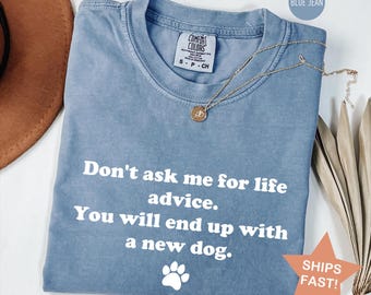 Comfort Colors® Do Not Ask Me For Life Advice Shirt, Funny Dog Mom Quote T-shirt, Pet Lover Tee, Introvert Humor Sweater, Dog Owner Gift
