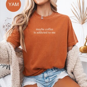 Comfort Colors® Coffee Lover Shirt, Maybe Coffee Is Addicted To Me Shirt, Coffee Drinker Shirt, Gift for Coffee Addicted Mom