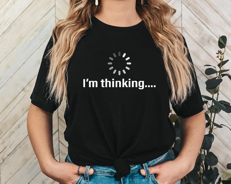I'm Thinking T-Shirt, Loading Circle Thinking Shirt, Computer Programmer Gift Shirt, Computer Engineer Humor Shirt, Philosophy Student Shirt.
