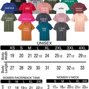 May include: Color and size chart for unisex and women's shirts. The chart shows the measurements for different sizes in inches. The chart includes a variety of colors for the shirts, including black, red, heather grey, heather mauve, white, kelly green, heather maroon, heather navy, heather orchid, heather peach, burnt orange, deep teal, and h. dark grey.