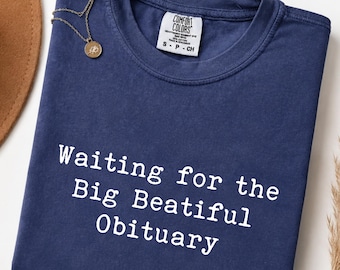 Comfort Colors® Anti Trump T-Shirt, Waiting for Big Beautiful Obituary Shirt, Anti Trump Shirt, Anti Maga Shirt, Trump Hater Gift