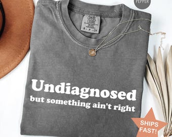 Comfort Colors® Funny Mental Health Shirt, Undiagnosed But Something Ain't Right, Sarcastic Anxiety T-Shirt, Funny Saying Tee